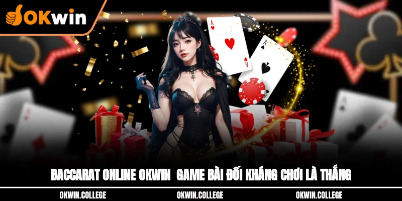 Baccarat Online OKWIN - Game Bài Đối Kháng Chơi Là Thắng