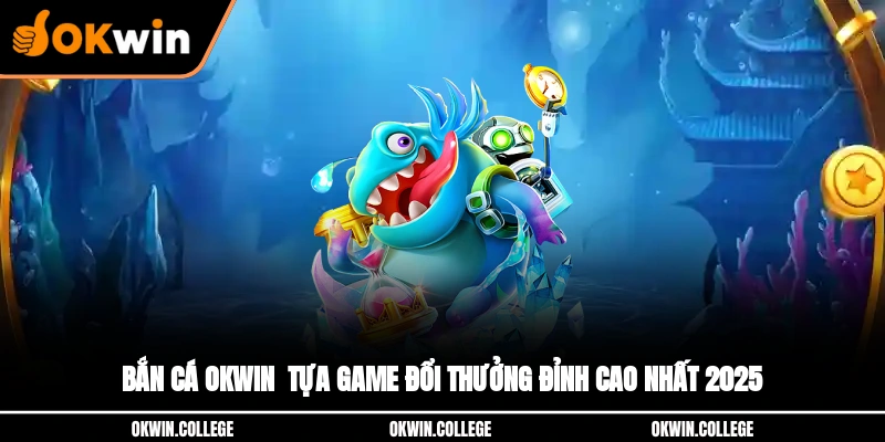 Bắn Cá OKWIN - Tựa Game Đổi Thưởng Đỉnh Cao Nhất 2025