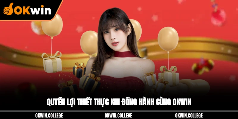 Quyền lợi thiết thực khi đồng hành cùng OKWIN