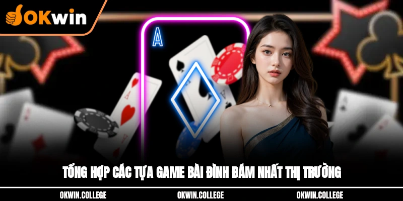 Tổng hợp các tựa game bài đình đám nhất thị trường