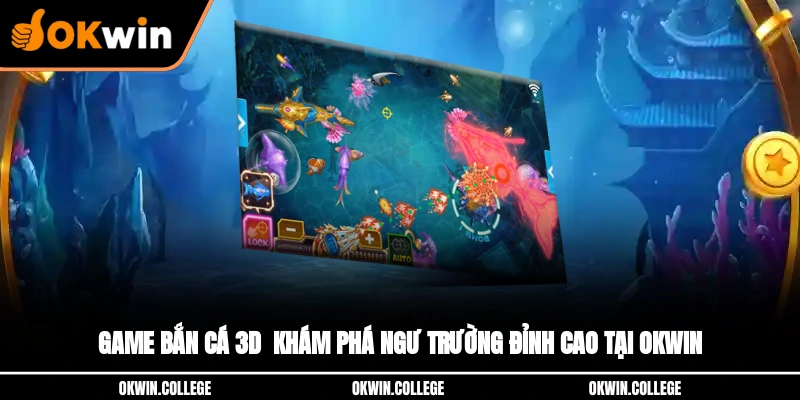 Game Bắn Cá 3D - Khám Phá Ngư Trường Đỉnh Cao Tại OKWIN