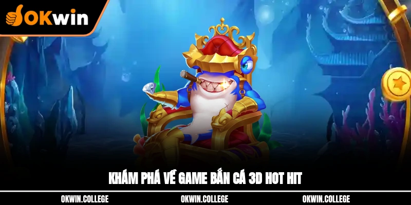 Khám phá về game bắn cá 3D hot hit