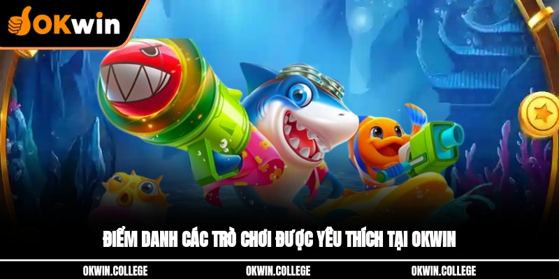 Điểm danh các trò chơi được yêu thích tại OKWIN