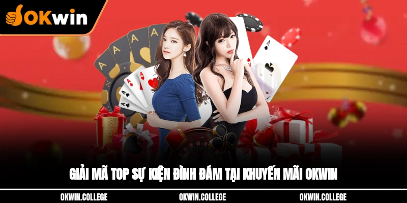 Giải mã top sự kiện đình đám tại khuyến mãi OKWIN