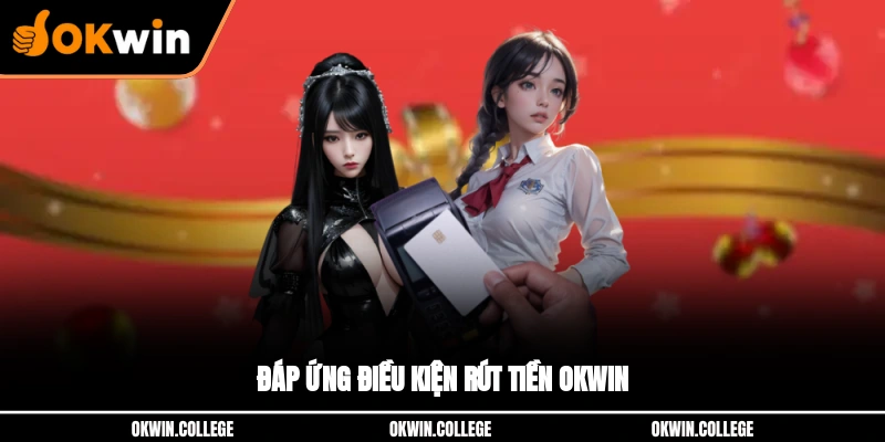 Cần đáp ứng điều kiện rút tiền OKWIN