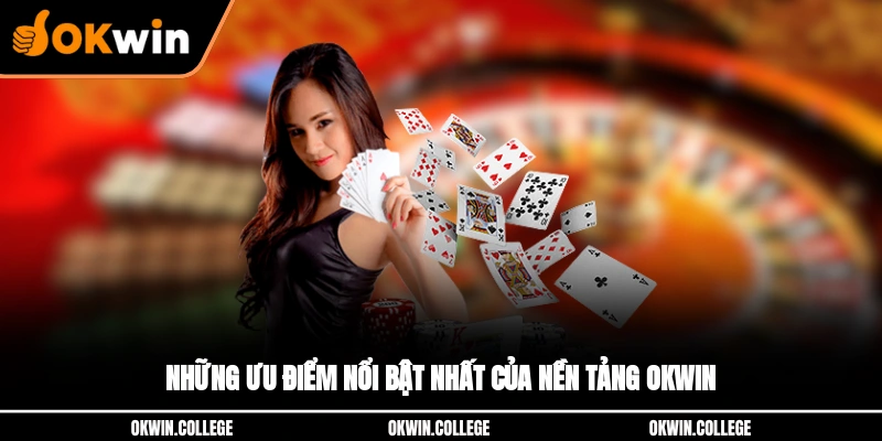 Những ưu điểm nổi bật nhất của nền tảng OKWIN