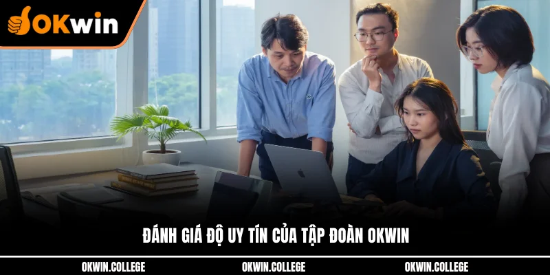 Đánh giá độ uy tín của tập đoàn OKWIN