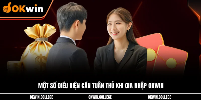 Một số điều kiện cần tuân thủ khi gia nhập OKWIN Một số điều kiện cần tuân thủ khi gia nhập OKWIN