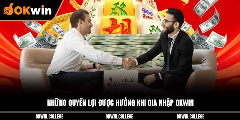 Những quyền lợi được hưởng khi gia nhập OKWIN Những quyền lợi được hưởng khi gia nhập OKWIN