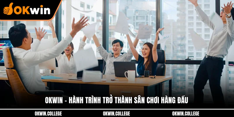 OKWIN - Hành trình trở thành sân chơi hàng đầu 
